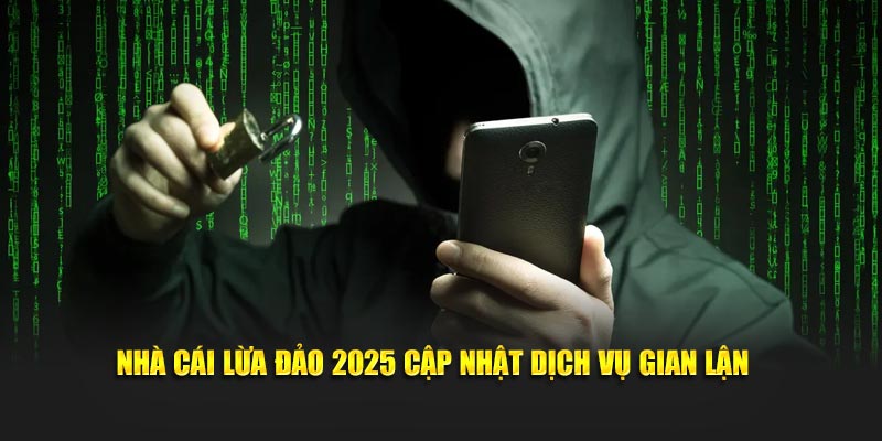 Nhà cái lừa đảo 2025 cập nhật dịch vụ gian lận